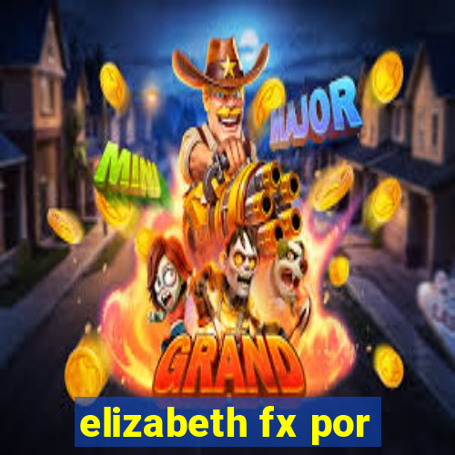 elizabeth fx por